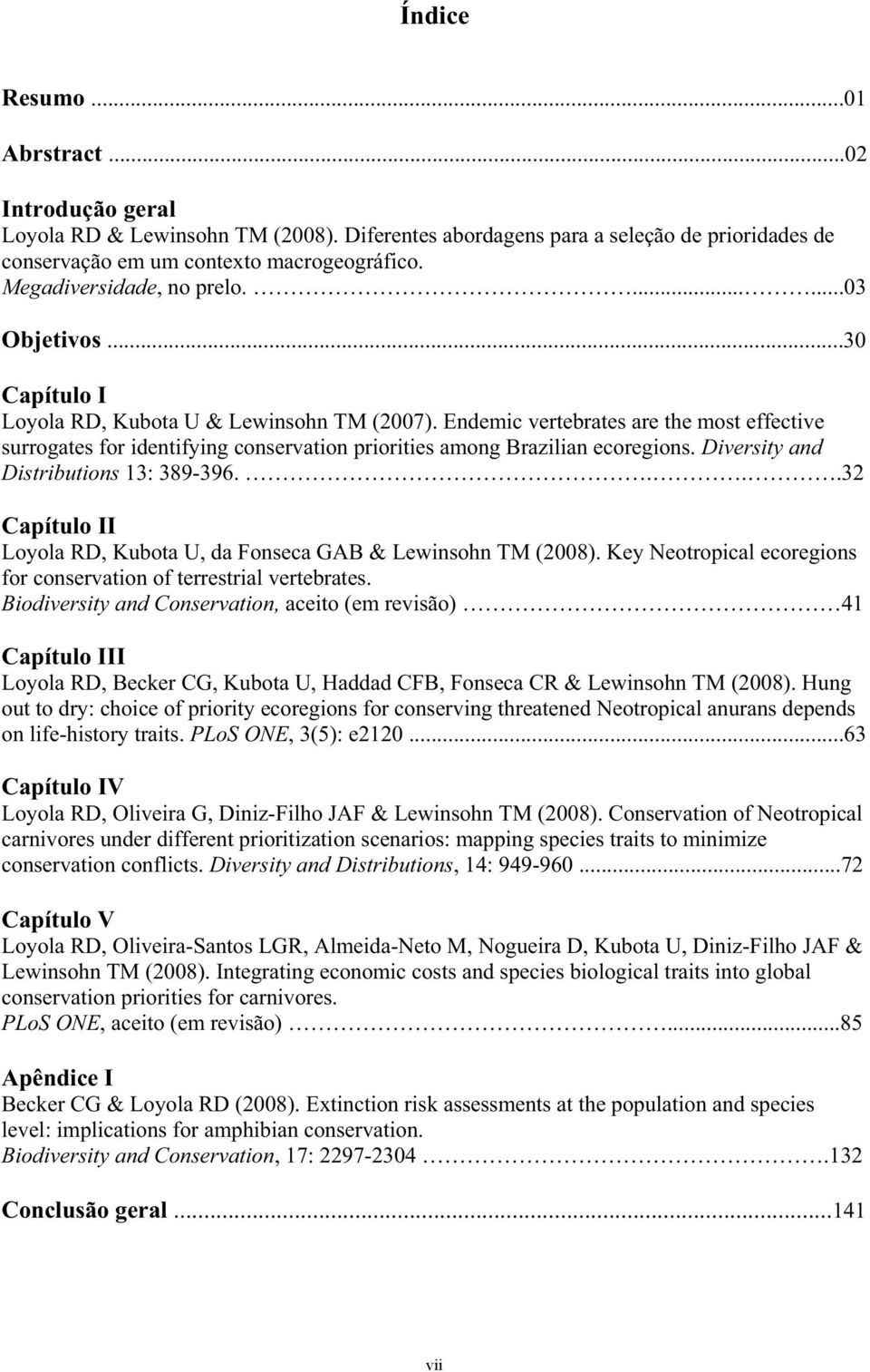 Endemic vertebrates are the most effective surrogates for identifying conservation priorities among Brazilian ecoregions. Diversity and Distributions 13: 389-396.