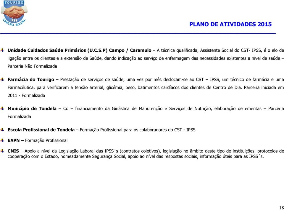 P) Campo / Caramulo A técnica qualificada, Assistente Social do CST- IPSS, é o elo de ligação entre os clientes e a extensão de Saúde, dando indicação ao serviço de enfermagem das necessidades