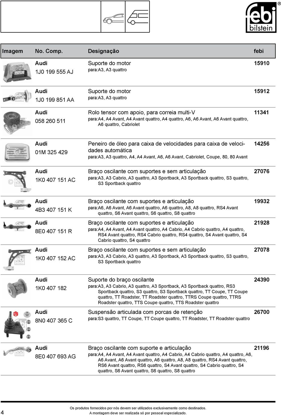 para:a3, A3 quattro, A4, A4 Avant, A6, A6 Avant, Cabriolet, Coupe, 80, 80 Avant Audi Braço oscilante com suportes e sem articulação 27076 para:a3, A3 Cabrio, A3 quattro, A3 Sportback, A3 Sportback