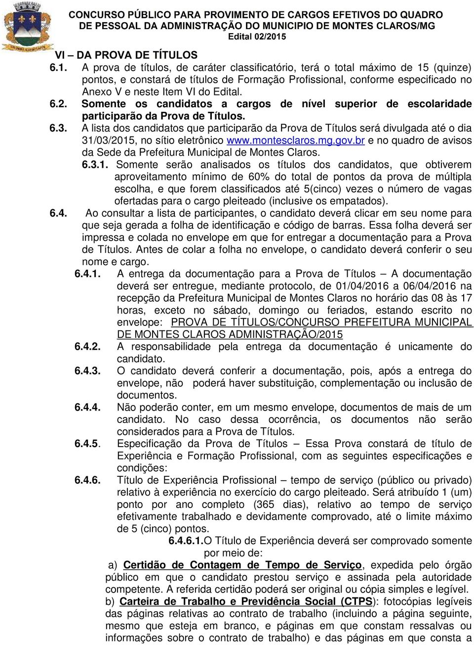 A lista dos candidatos que participarão da Prova de Títulos será divulgada até o dia 31/03/2015, no sítio eletrônico www.montesclaros.mg.gov.