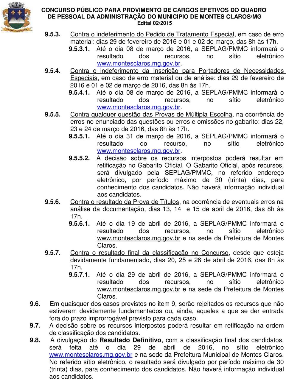 Contra o indeferimento da Inscrição para Portadores de Necessidades Especiais, em caso de erro material ou de análise: dias 29 de fevereiro de 2016