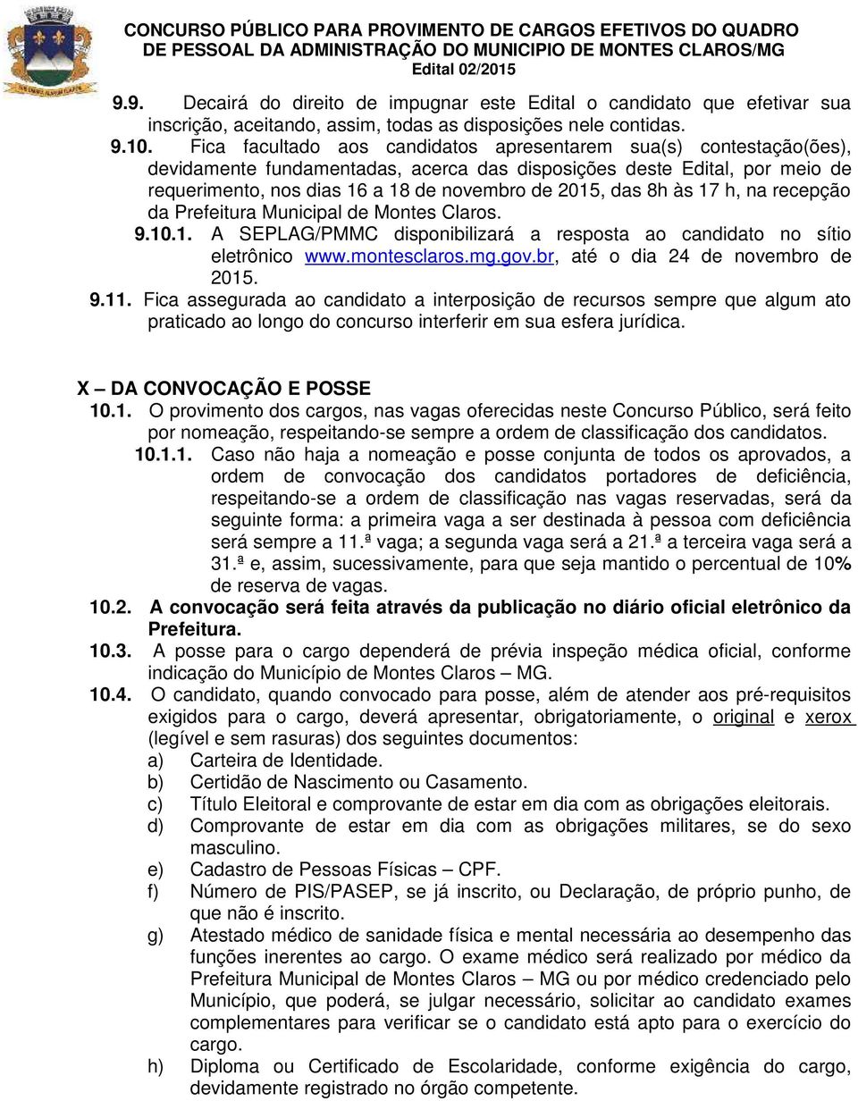 8h às 17 h, na recepção da Prefeitura Municipal de Montes Claros. 9.10.1. A SEPLAG/PMMC disponibilizará a resposta ao candidato no sítio eletrônico www.montesclaros.mg.gov.