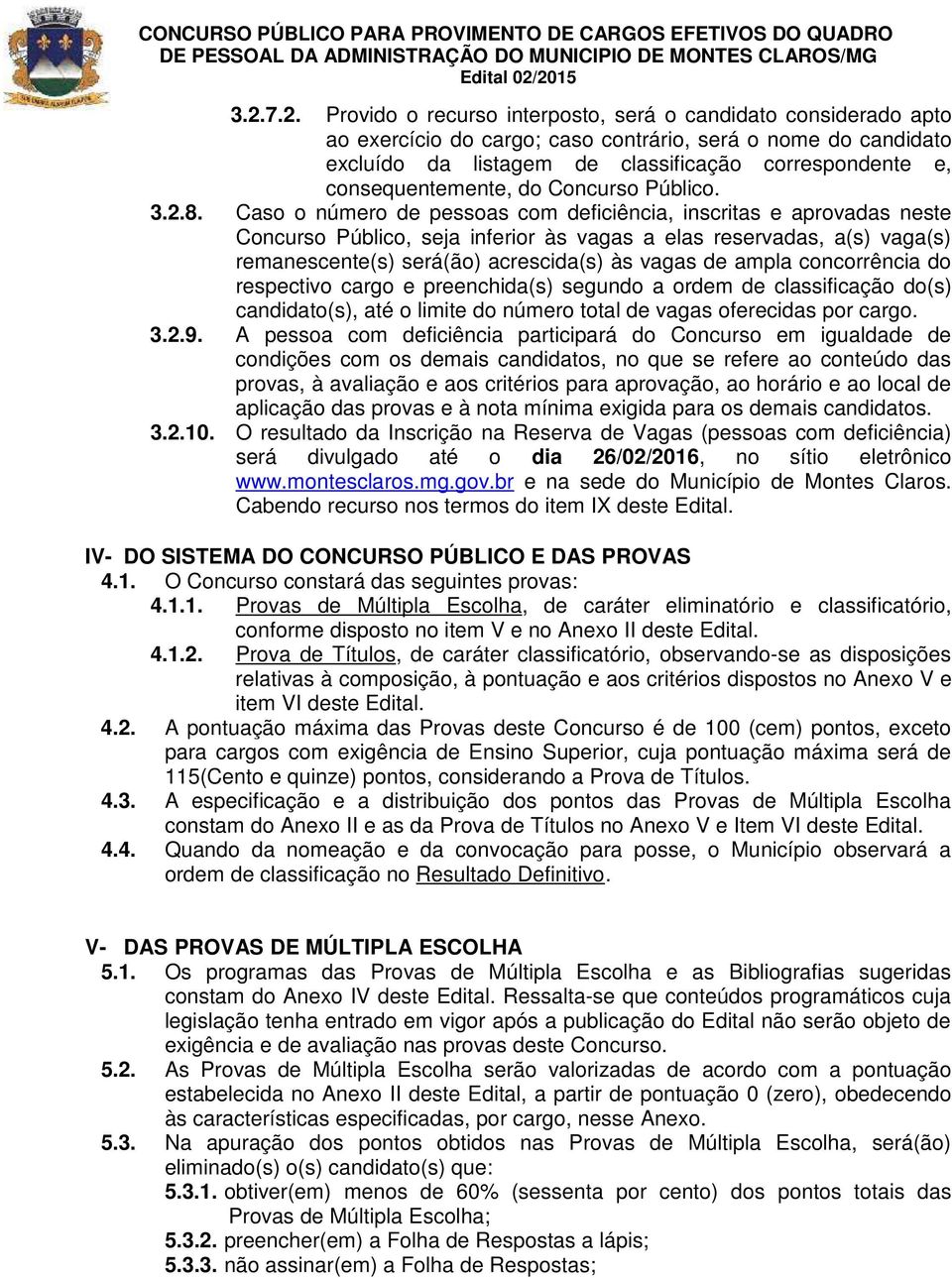 Caso o número de pessoas com deficiência, inscritas e aprovadas neste Concurso Público, seja inferior às vagas a elas reservadas, a(s) vaga(s) remanescente(s) será(ão) acrescida(s) às vagas de ampla