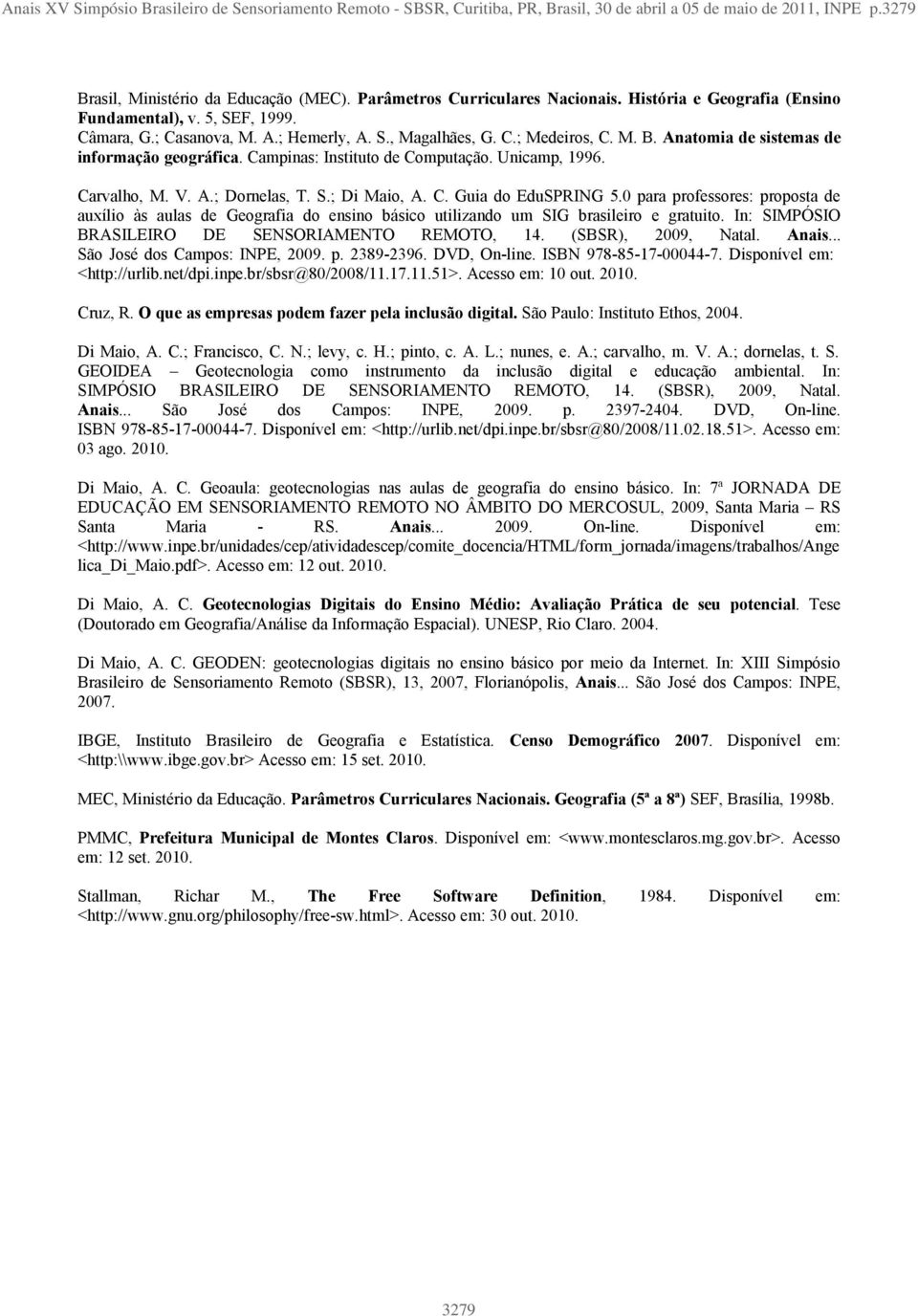 Anatomia de sistemas de informação geográfica. Campinas: Instituto de Computação. Unicamp, 1996. Carvalho, M. V. A.; Dornelas, T. S.; Di Maio, A. C. Guia do EduSPRING 5.