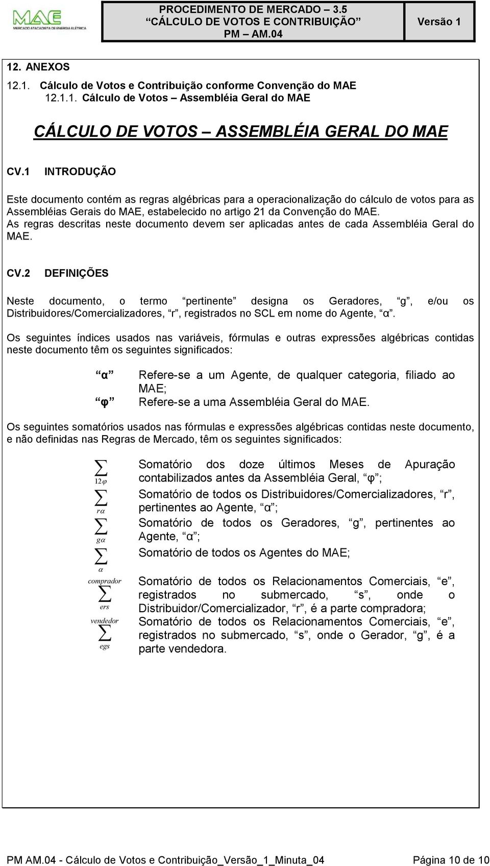 A regra decrita nete documento devem er aplicada ante de cada Aembléia Geral do MAE. CV.