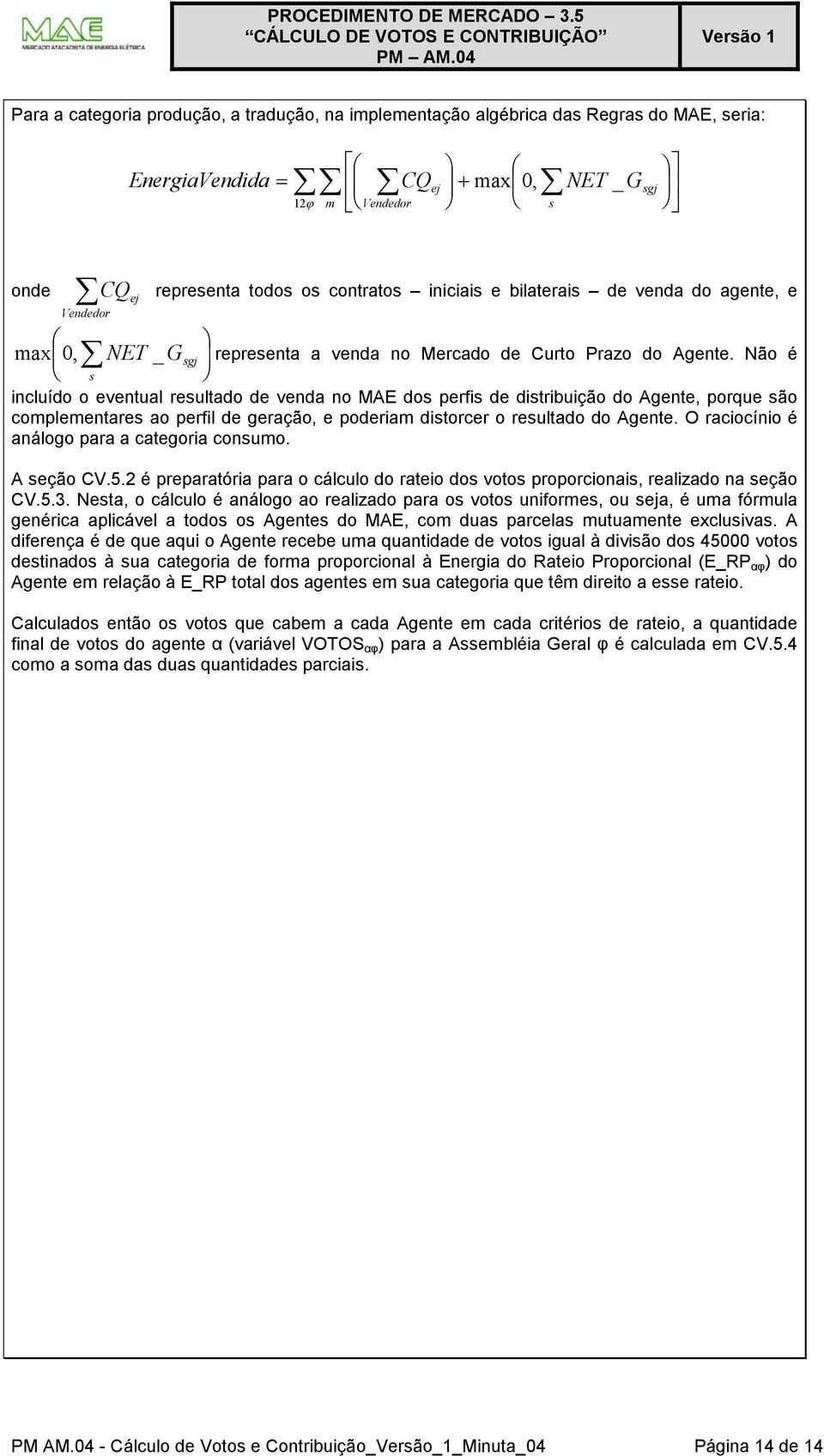 Não é incluído o eventual reultado de venda no MAE do perfi de ditribuição do Agente, porque ão complementare ao perfil de geração, e poderiam ditorcer o reultado do Agente.