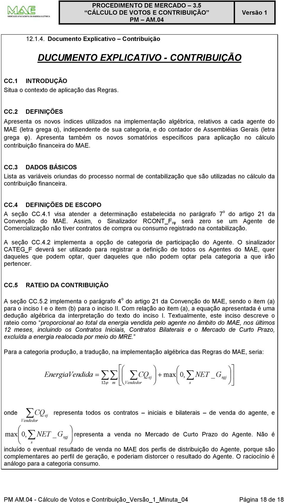 2 DEFINIÇÕES Apreenta o novo índice utilizado na implementação algébrica, relativo a cada agente do MAE (letra grega α), independente de ua categoria, e do contador de Aembléia Gerai (letra grega φ).