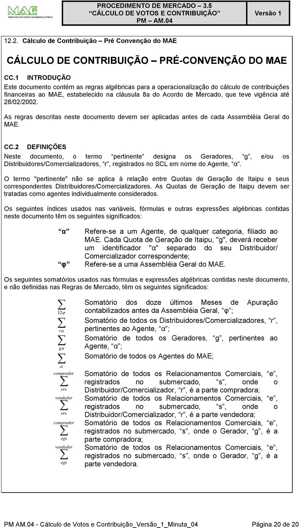 28/02/2002. A regra decrita nete documento devem er aplicada ante de cada Aembléia Geral do MAE. CC.