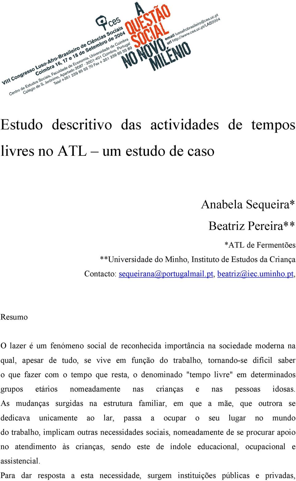 pt, Resumo O lazer é um fenómeno social de reconhecida importância na sociedade moderna na qual, apesar de tudo, se vive em função do trabalho, tornando-se difícil saber o que fazer com o tempo que