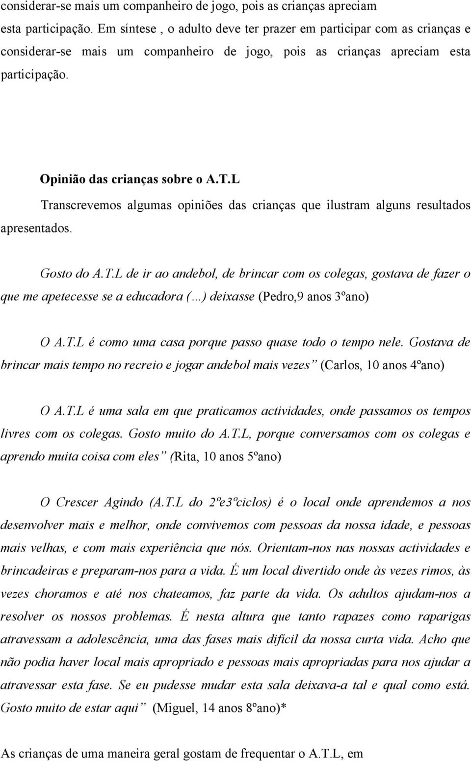 L Transcrevemos algumas opiniões das crianças que ilustram alguns resultados Gosto do A.T.L de ir ao andebol, de brincar com os colegas, gostava de fazer o que me apetecesse se a educadora ( ) deixasse (Pedro,9 anos 3ºano) O A.