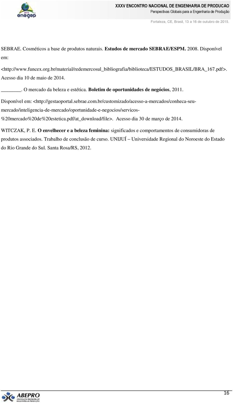 br/customizado/acesso-a-mercados/conheca-seu- mercado/inteligencia-de-mercado/oportunidade-e-negocios/servicos- %20mercado%20de%20estetica.pdf/at_download/file>. Acesso dia 30 de março de 2014.