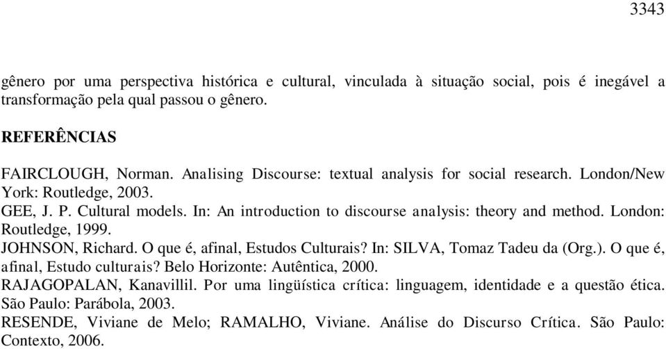 London: Routledge, 1999. JOHNSON, Richard. O que é, afinal, Estudos Culturais? In: SILVA, Tomaz Tadeu da (Org.). O que é, afinal, Estudo culturais? Belo Horizonte: Autêntica, 2000.