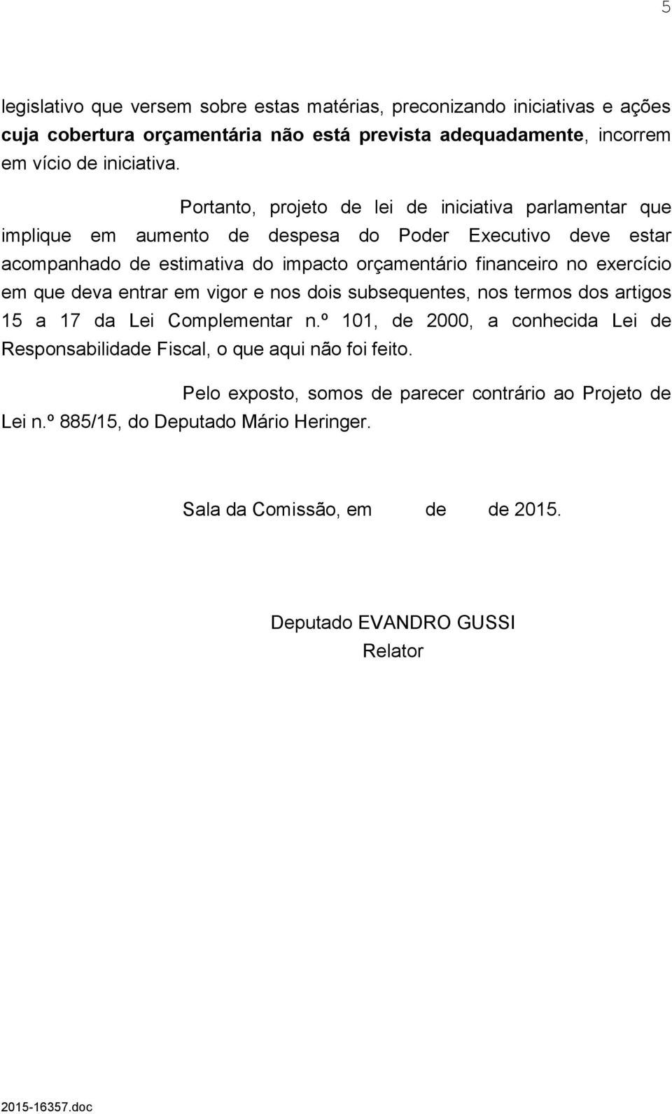 exercício em que deva entrar em vigor e nos dois subsequentes, nos termos dos artigos 15 a 17 da Lei Complementar n.