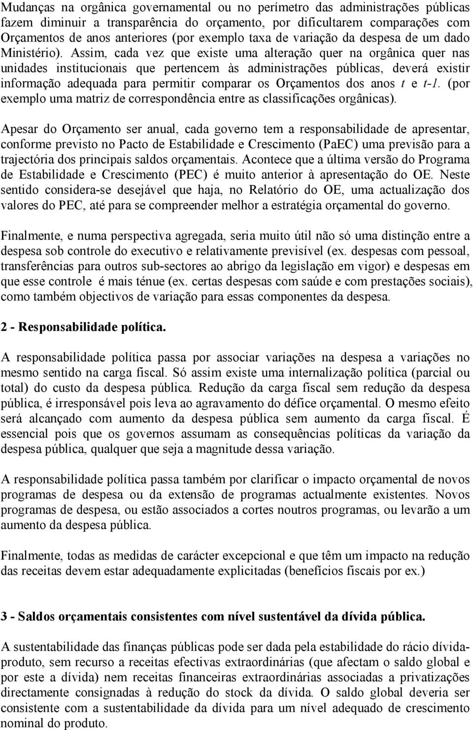 Assim, cada vez que existe uma alteração quer na orgânica quer nas unidades institucionais que pertencem às administrações públicas, deverá existir informação adequada para permitir comparar os