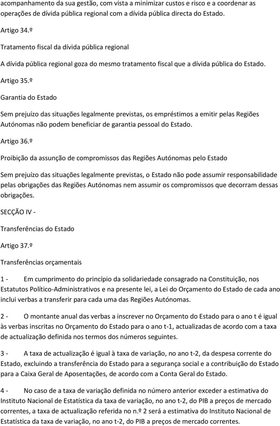 º Garantia do Estado Sem prejuízo das situações legalmente previstas, os empréstimos a emitir pelas Regiões Autónomas não podem beneficiar de garantia pessoal do Estado. Artigo 36.