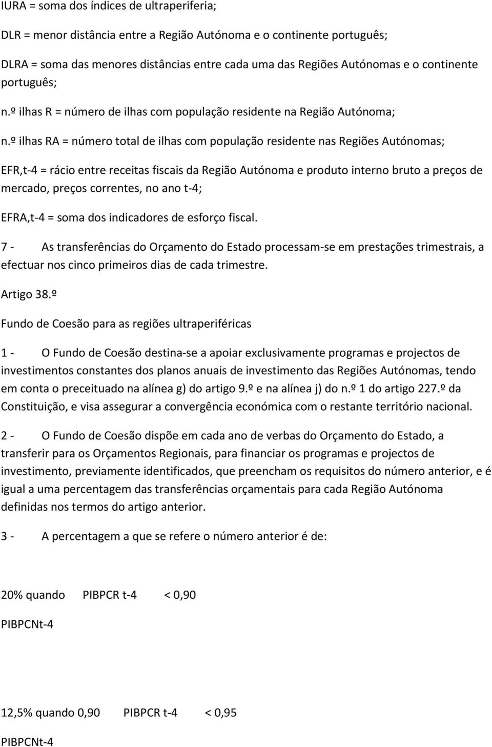 º ilhas RA = número total de ilhas com população residente nas Regiões Autónomas; EFR,t-4 = rácio entre receitas fiscais da Região Autónoma e produto interno bruto a preços de mercado, preços