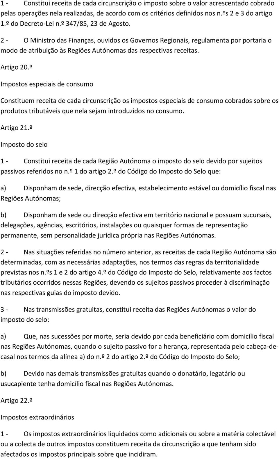 Artigo 20.º Impostos especiais de consumo Constituem receita de cada circunscrição os impostos especiais de consumo cobrados sobre os produtos tributáveis que nela sejam introduzidos no consumo.