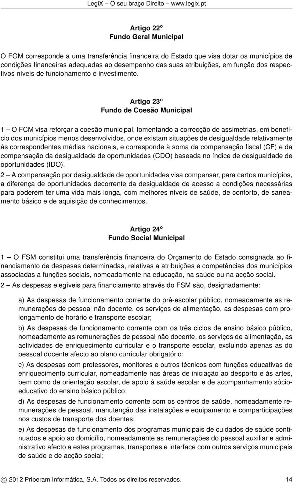 Artigo 23 o Fundo de Coesão Municipal 1 O FCM visa reforçar a coesão municipal, fomentando a correcção de assimetrias, em benefício dos municípios menos desenvolvidos, onde existam situações de