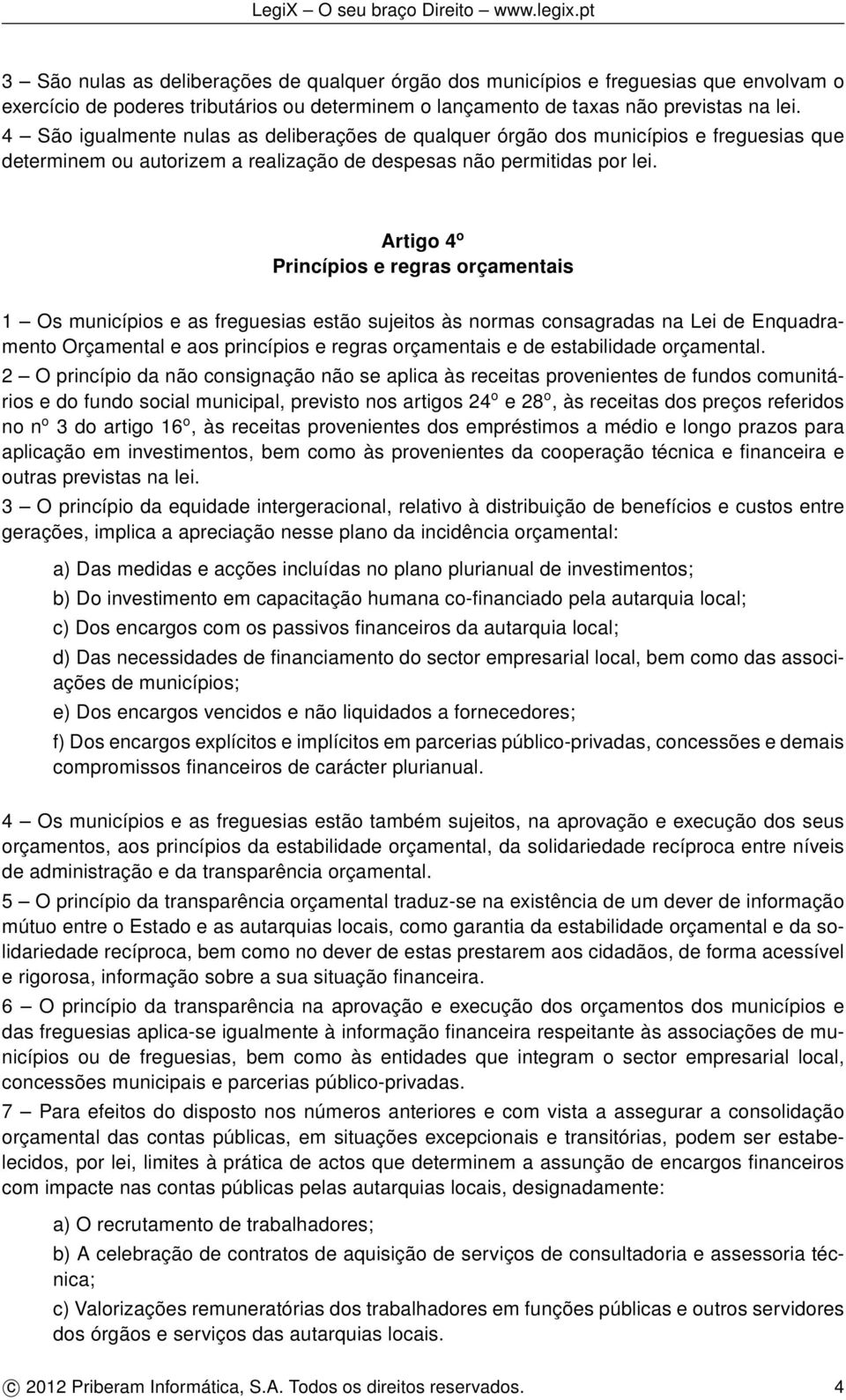 Artigo 4 o Princípios e regras orçamentais 1 Os municípios e as freguesias estão sujeitos às normas consagradas na Lei de Enquadramento Orçamental e aos princípios e regras orçamentais e de