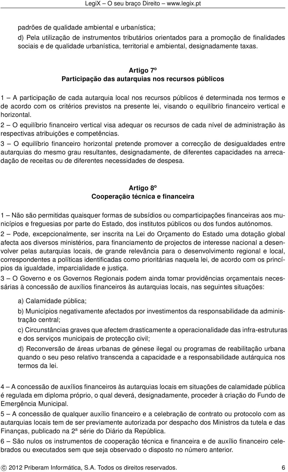 Artigo 7 o Participação das autarquias nos recursos públicos 1 A participação de cada autarquia local nos recursos públicos é determinada nos termos e de acordo com os critérios previstos na presente