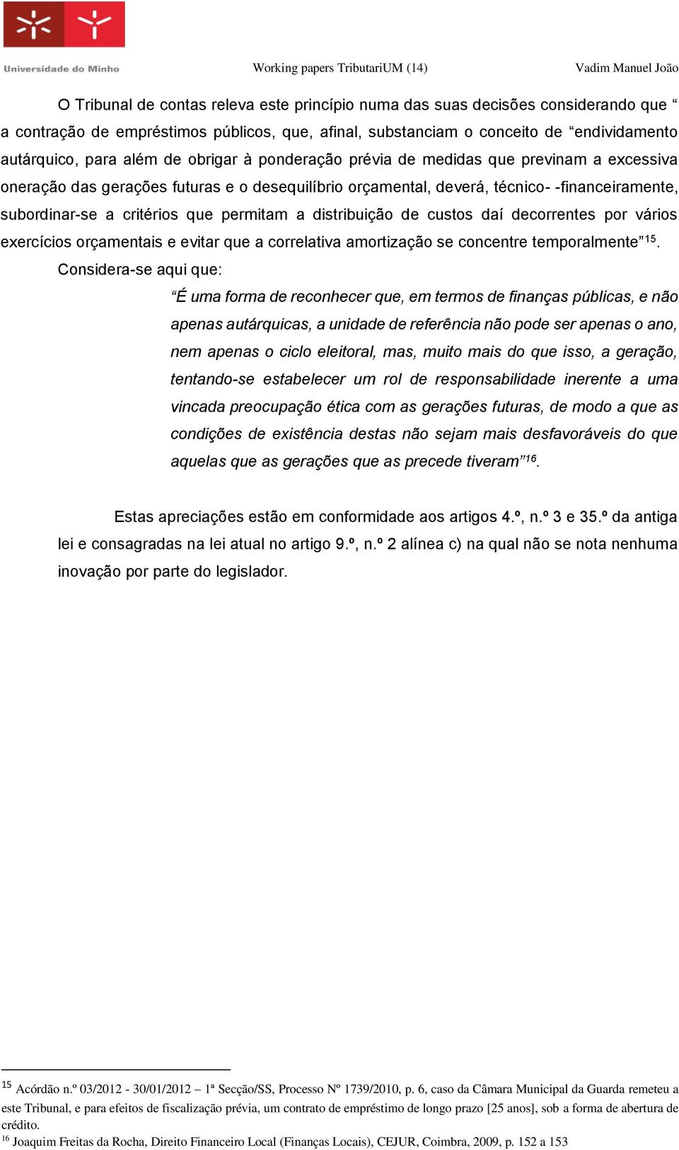 distribuição de custos daí decorrentes por vários exercícios orçamentais e evitar que a correlativa amortização se concentre temporalmente 15.