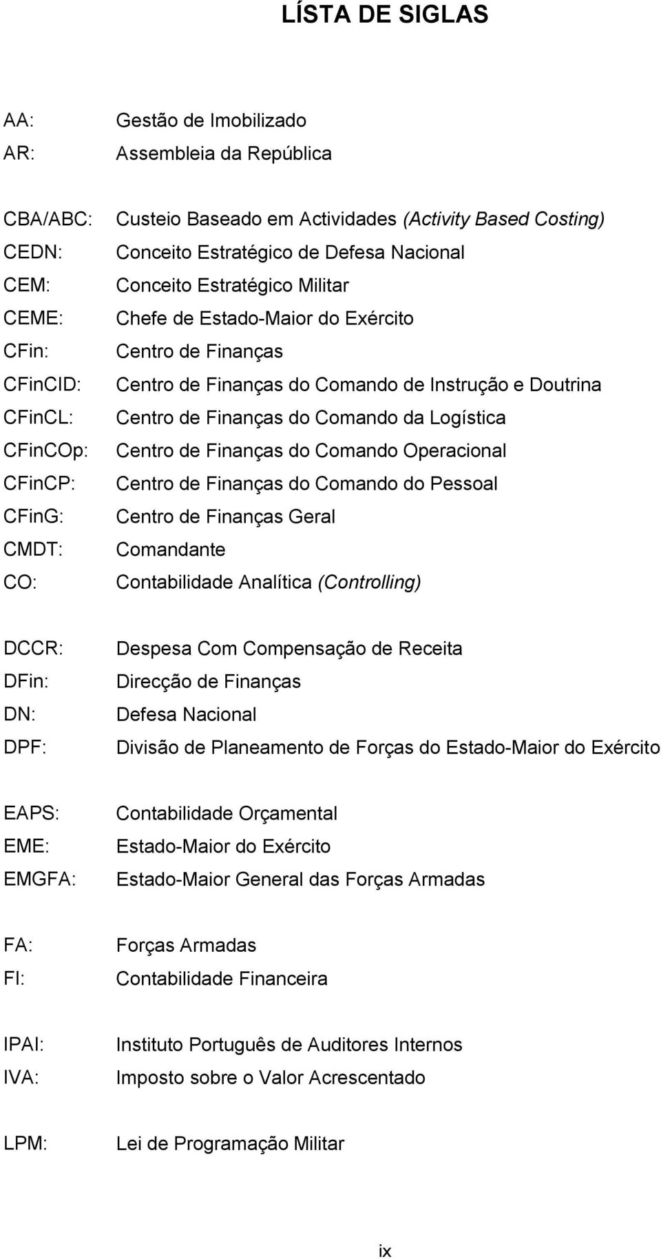 Finanças do Comando da Logística Centro de Finanças do Comando Operacional Centro de Finanças do Comando do Pessoal Centro de Finanças Geral Comandante Contabilidade Analítica (Controlling) DCCR: