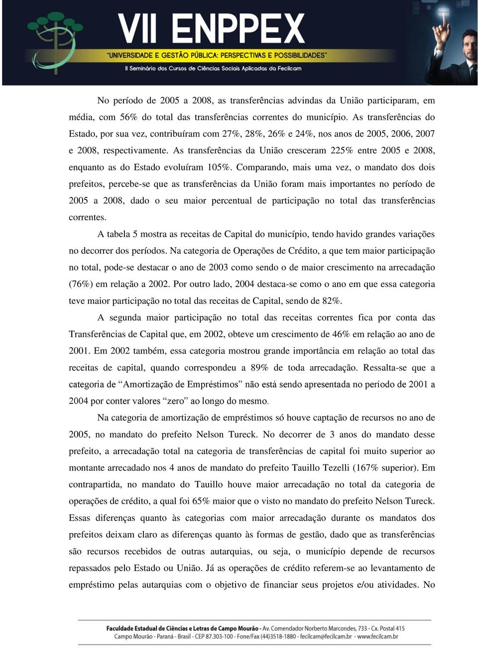 As transferências da União cresceram 225% entre 2005 e 2008, enquanto as do Estado evoluíram 105%.