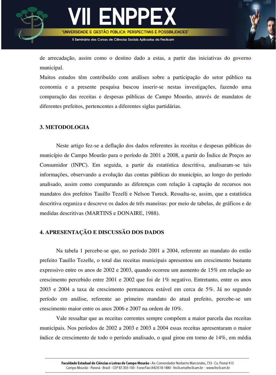 despesas públicas de Campo Mourão, através de mandatos de diferentes prefeitos, pertencentes a diferentes siglas partidárias. 3.