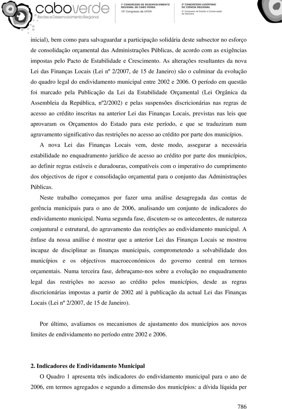 As alterações resultantes da nova Lei das Finanças Locais (Lei nº 2/2007, de 15 de Janeiro) são o culminar da evolução do quadro legal do endividamento municipal entre 2002 e 2006.