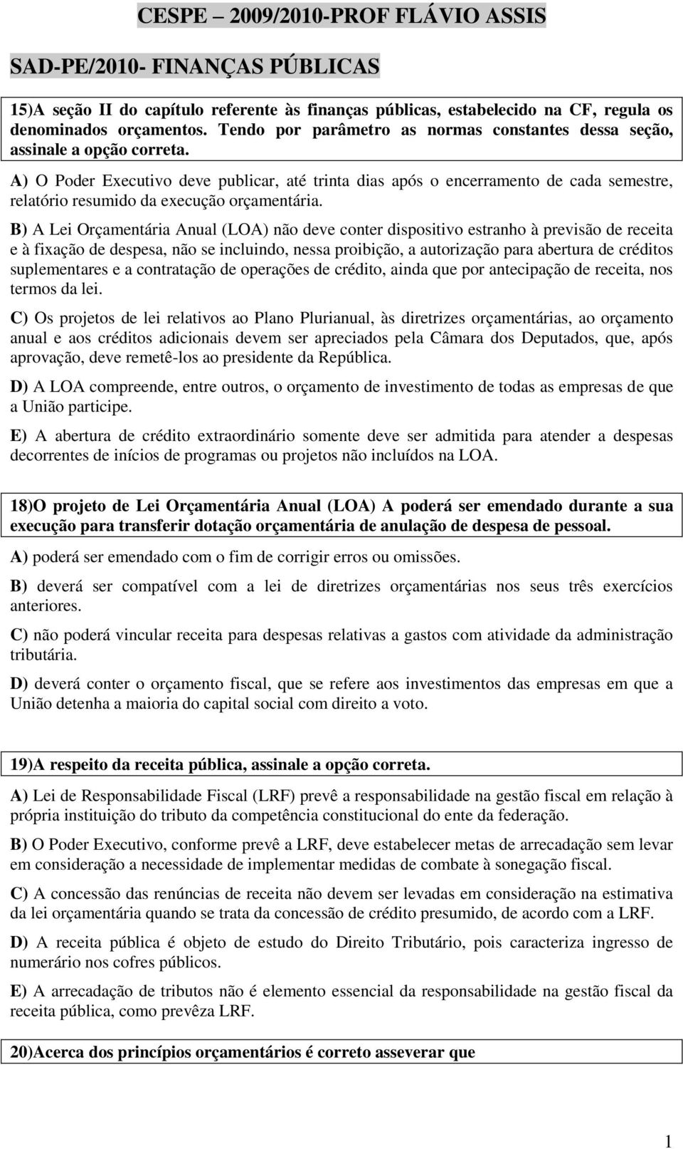 A) O Poder Executivo deve publicar, até trinta dias após o encerramento de cada semestre, relatório resumido da execução orçamentária.