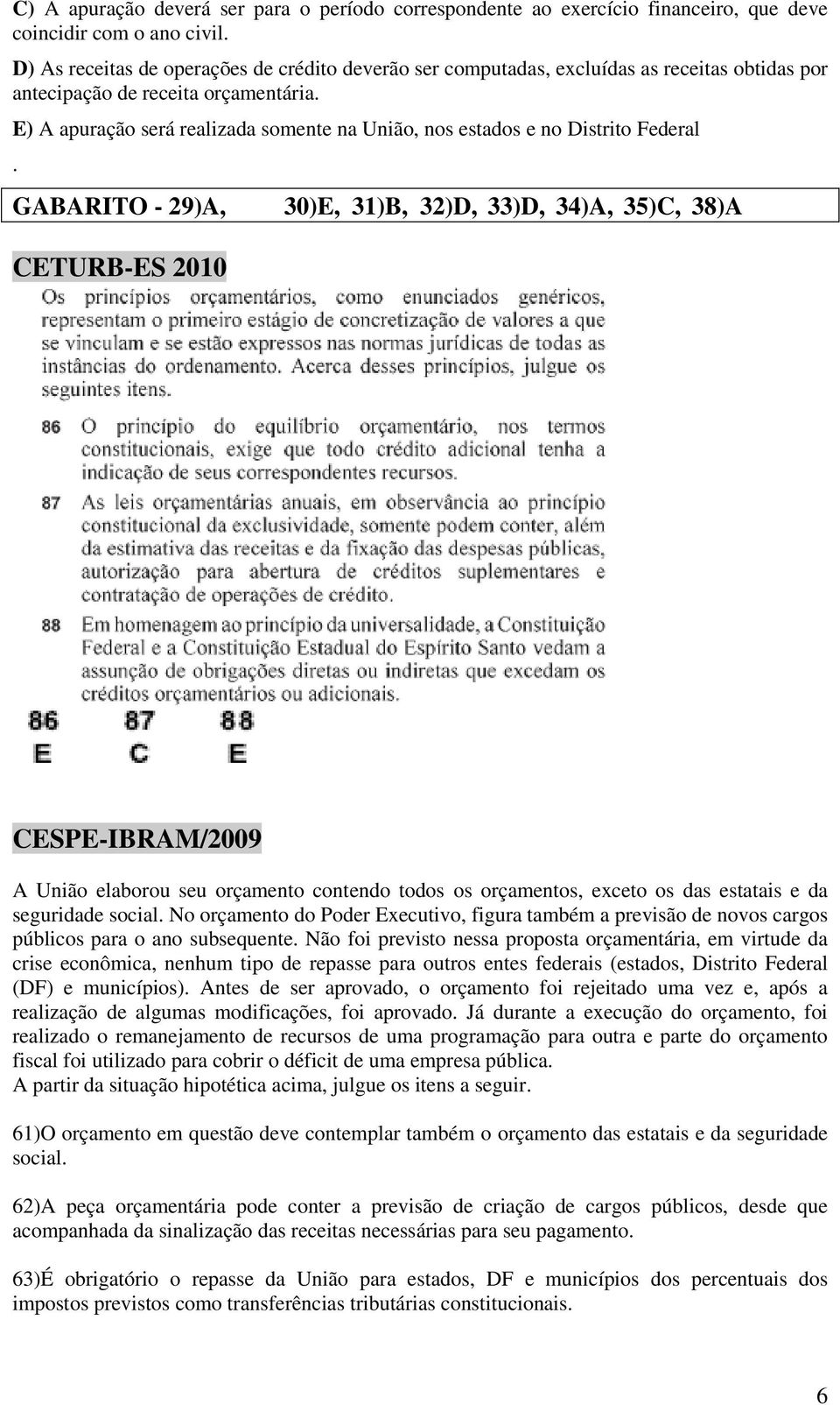 E) A apuração será realizada somente na União, nos estados e no Distrito Federal.