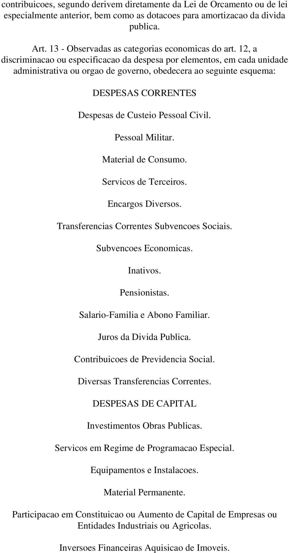 12, a discriminacao ou especificacao da despesa por elementos, em cada unidade administrativa ou orgao de governo, obedecera ao seguinte esquema: DESPESAS CORRENTES Despesas de Custeio Pessoal Civil.