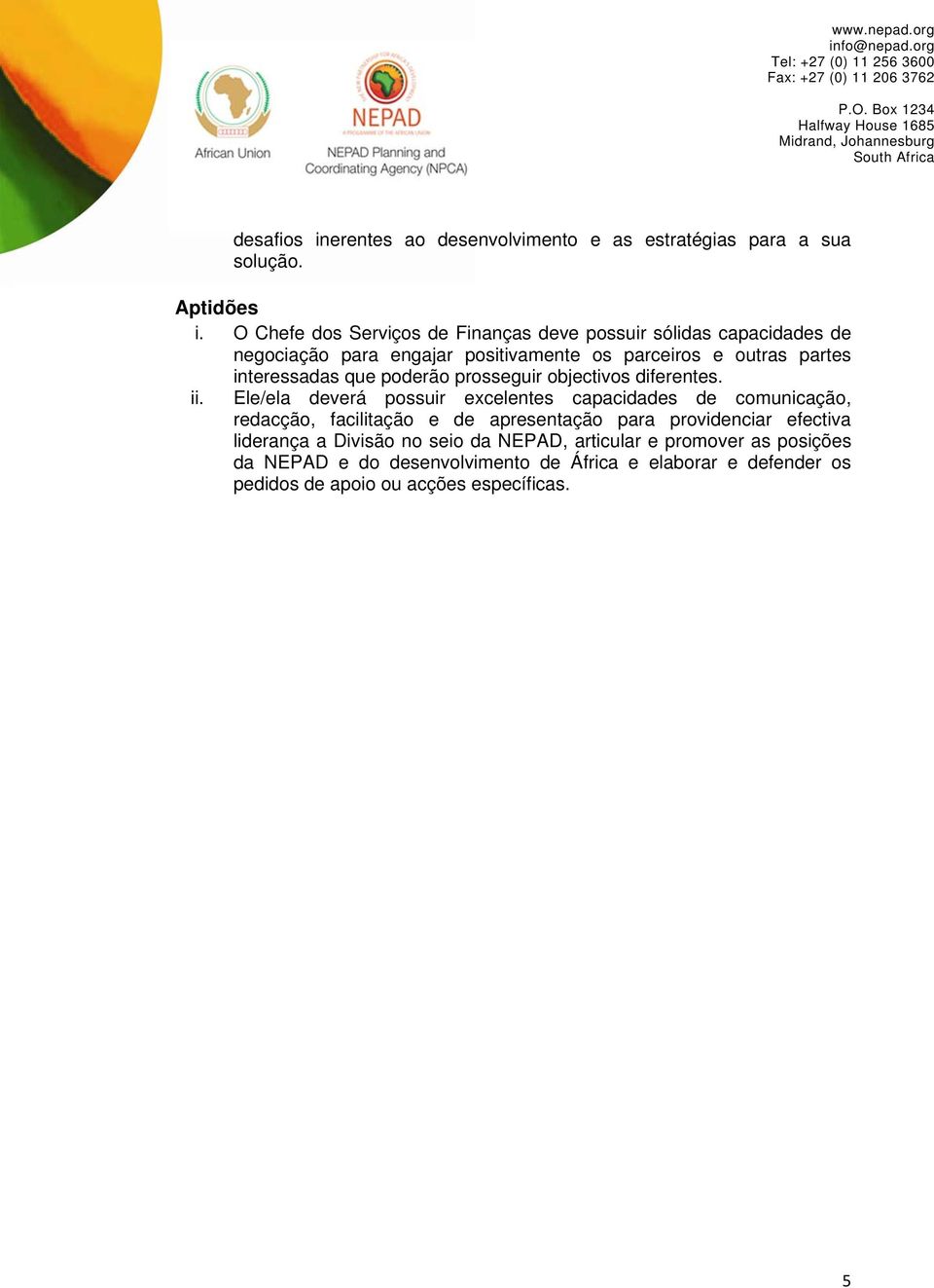 interessadas que poderão prosseguir objectivos diferentes. ii.