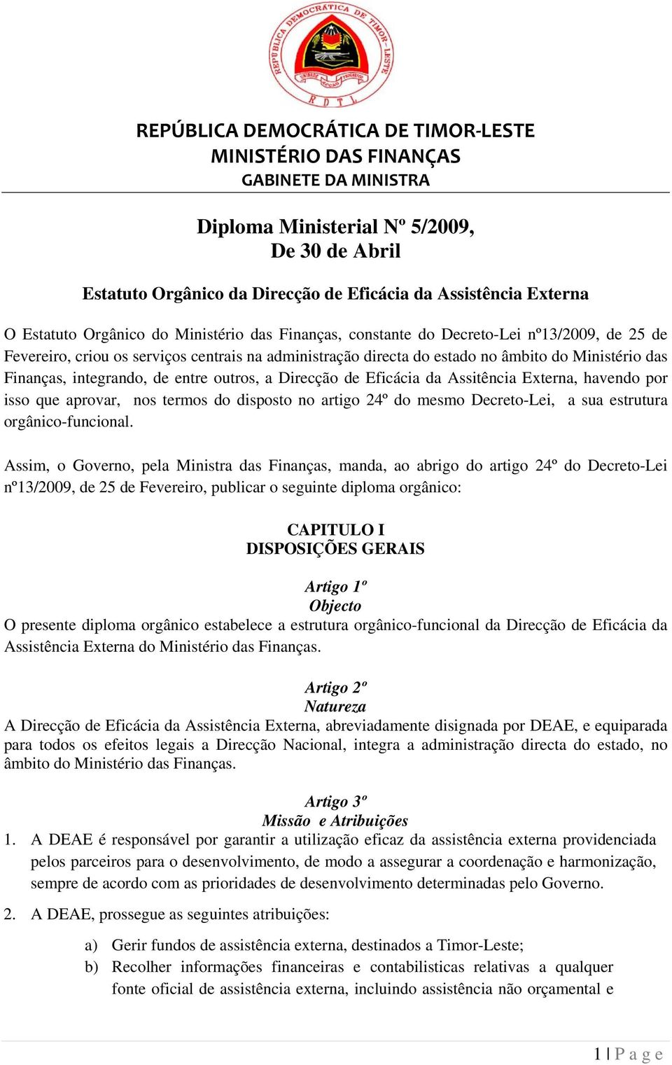 Finanças, integrando, de entre outros, a Direcção de Eficácia da Assitência Externa, havendo por isso que aprovar, nos termos do disposto no artigo 24º do mesmo Decreto-Lei, a sua estrutura