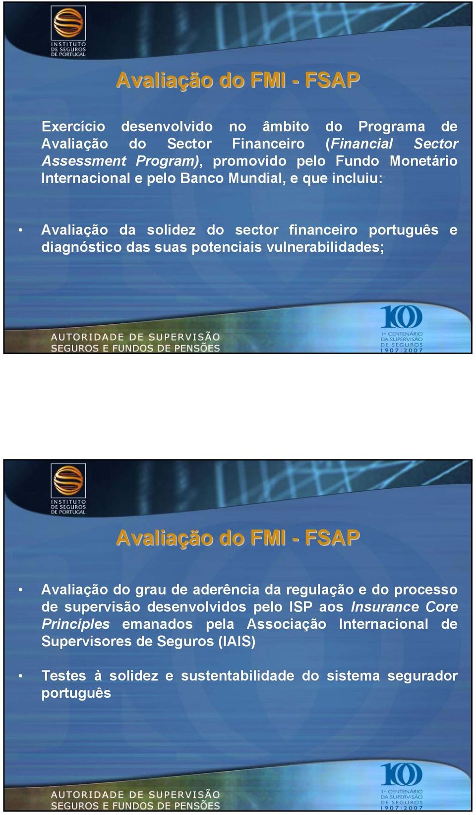 potenciais vulnerabilidades; Avaliaçã ção o do FMI - FSAP Avaliação do grau de aderência da regulação e do processo de supervisão desenvolvidos pelo ISP aos