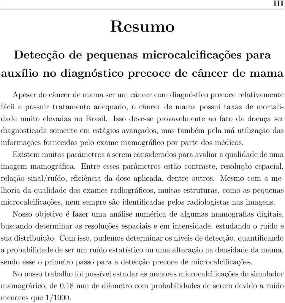 Isso deve-se provavelmente ao fato da doença ser diagnosticada somente em estágios avançados, mas também pela má utilização das informações fornecidas pelo exame mamográfico por parte dos médicos.