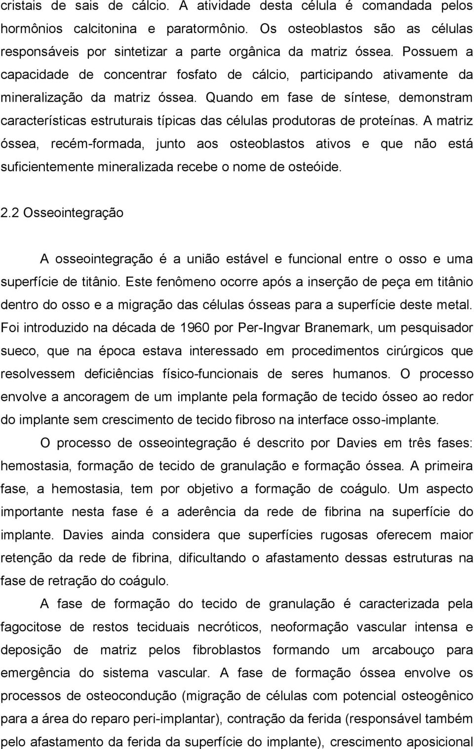 Possuem a capacidade de concentrar fosfato de cálcio, participando ativamente da mineralização da matriz óssea.