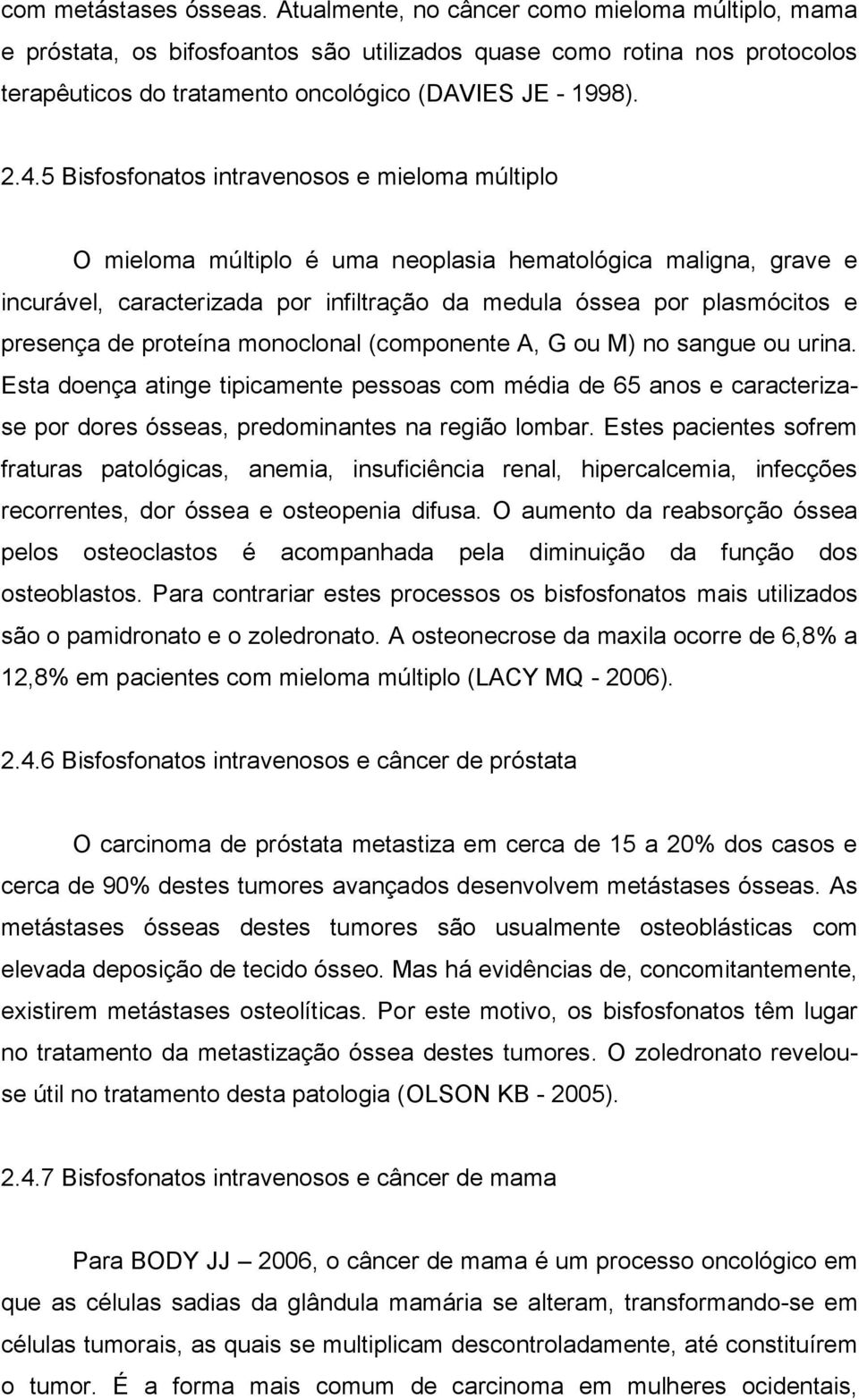 5 Bisfosfonatos intravenosos e mieloma múltiplo O mieloma múltiplo é uma neoplasia hematológica maligna, grave e incurável, caracterizada por infiltração da medula óssea por plasmócitos e presença de