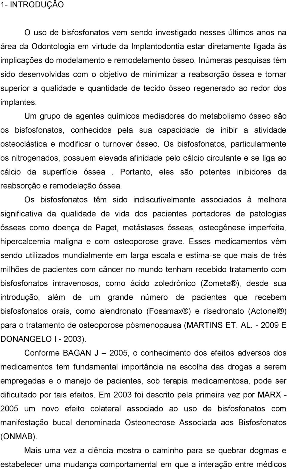 Inúmeras pesquisas têm sido desenvolvidas com o objetivo de minimizar a reabsorção óssea e tornar superior a qualidade e quantidade de tecido ósseo regenerado ao redor dos implantes.