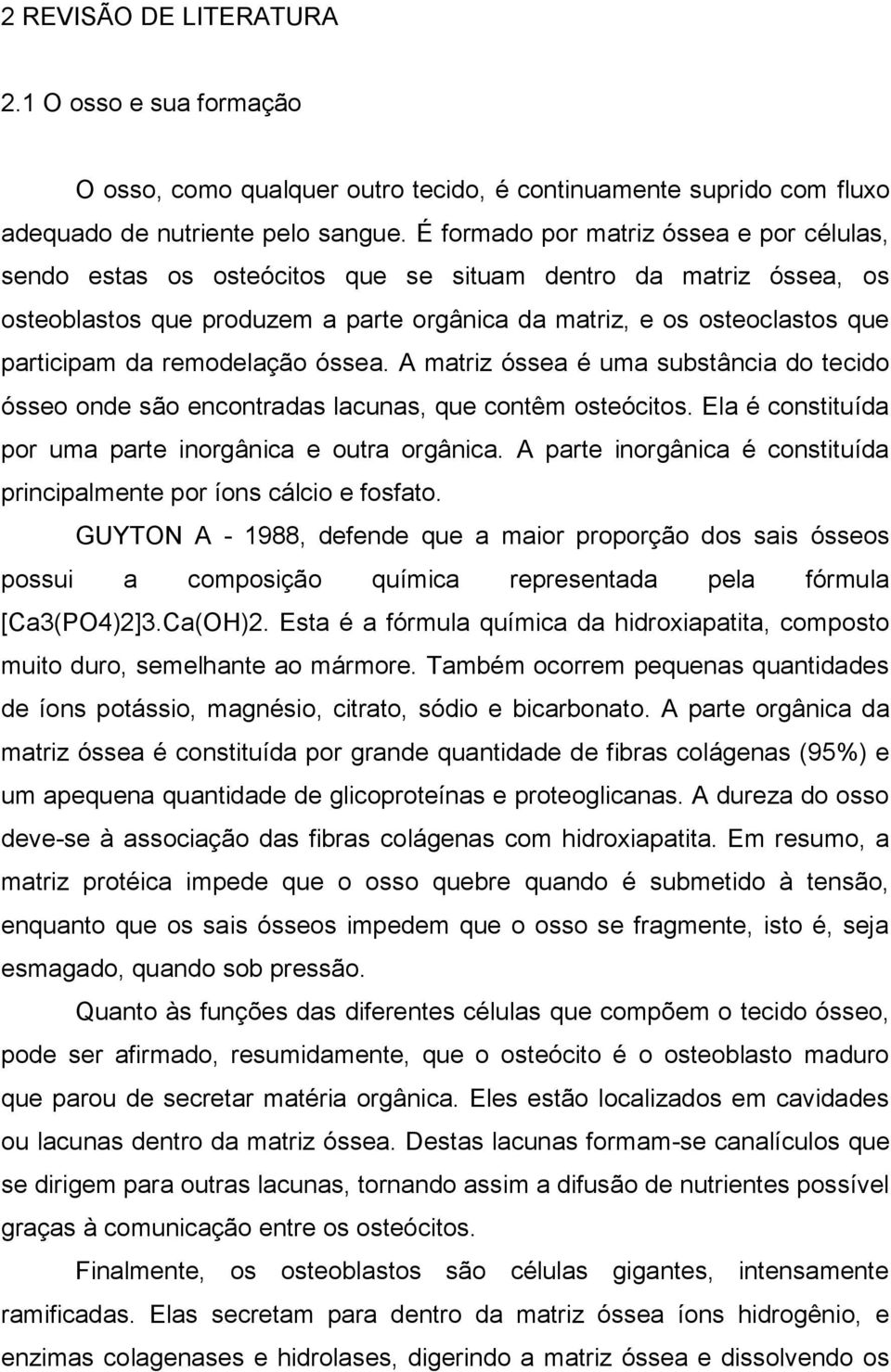 remodelação óssea. A matriz óssea é uma substância do tecido ósseo onde são encontradas lacunas, que contêm osteócitos. Ela é constituída por uma parte inorgânica e outra orgânica.