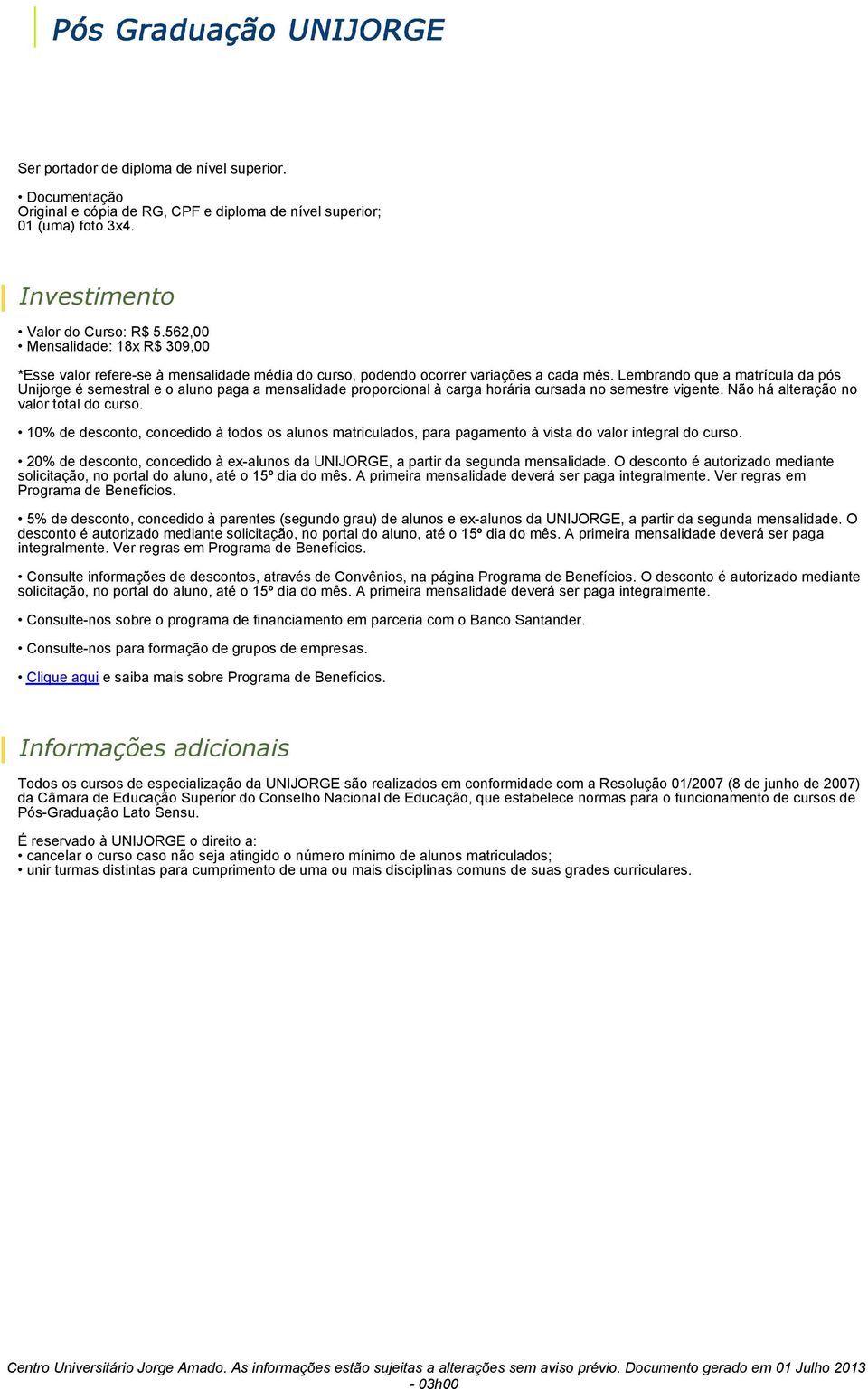 Lembrando que a matrícula da pós Unijorge é semestral e o aluno paga a mensalidade proporcional à carga horária cursada no semestre vigente. Não há alteração no valor total do curso.