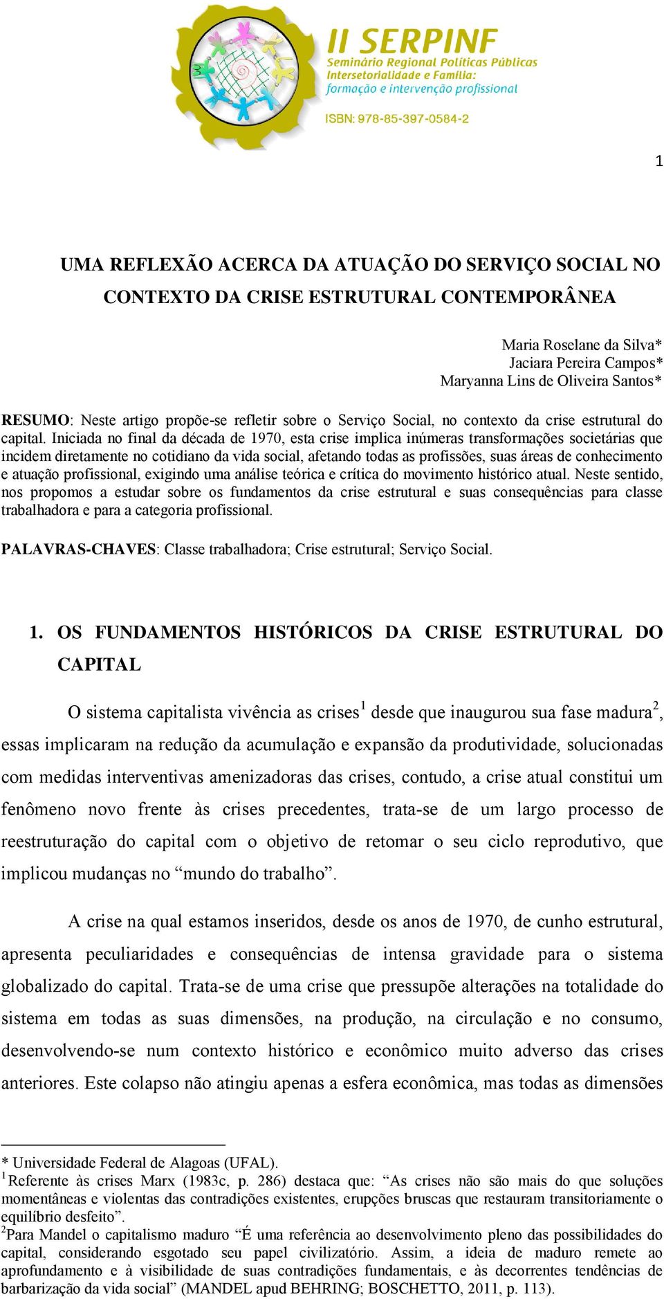 Iniciada no final da década de 1970, esta crise implica inúmeras transformações societárias que incidem diretamente no cotidiano da vida social, afetando todas as profissões, suas áreas de