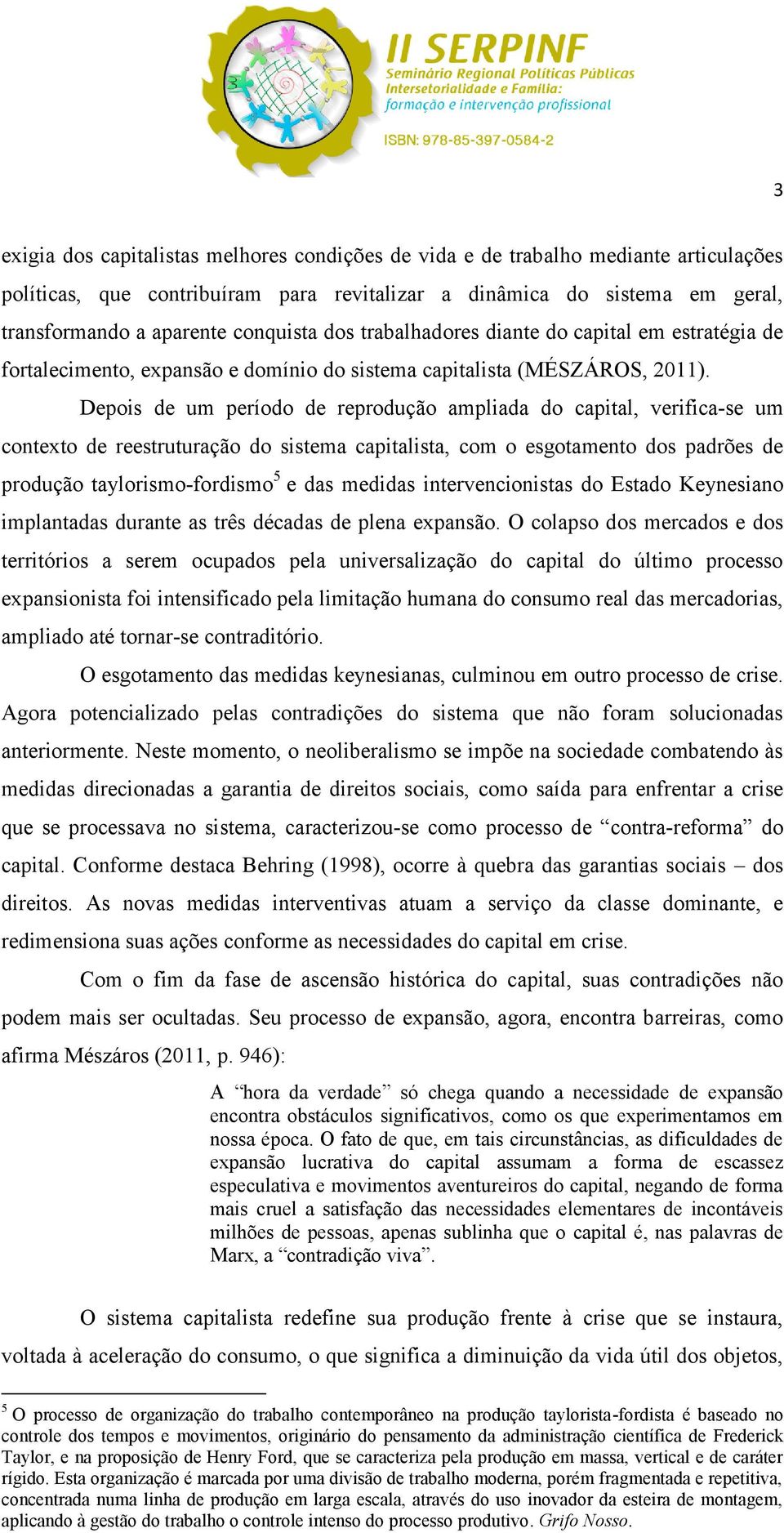 Depois de um período de reprodução ampliada do capital, verifica-se um contexto de reestruturação do sistema capitalista, com o esgotamento dos padrões de produção taylorismo-fordismo 5 e das medidas