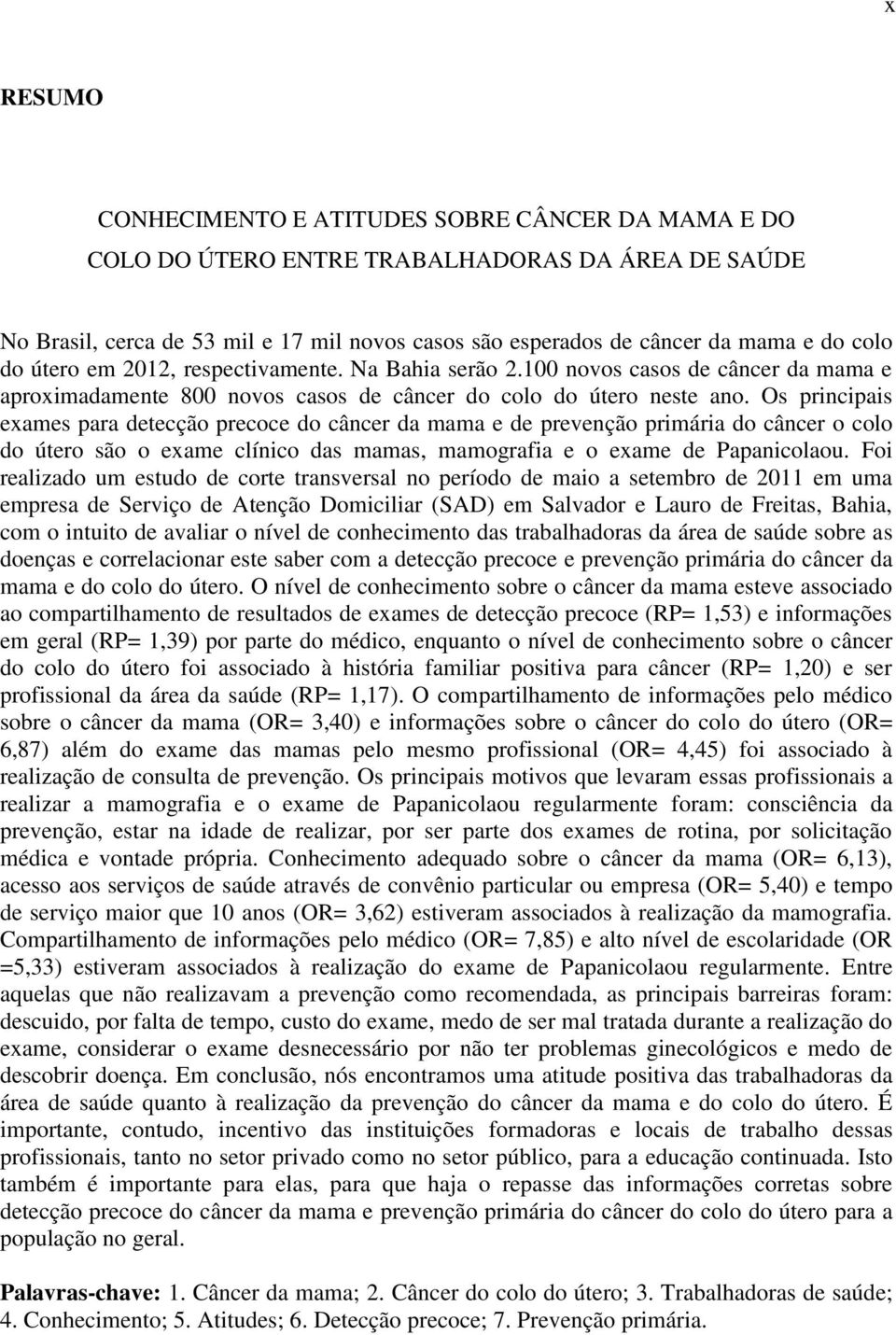 Os principais exames para detecção precoce do câncer da mama e de prevenção primária do câncer o colo do útero são o exame clínico das mamas, mamografia e o exame de Papanicolaou.