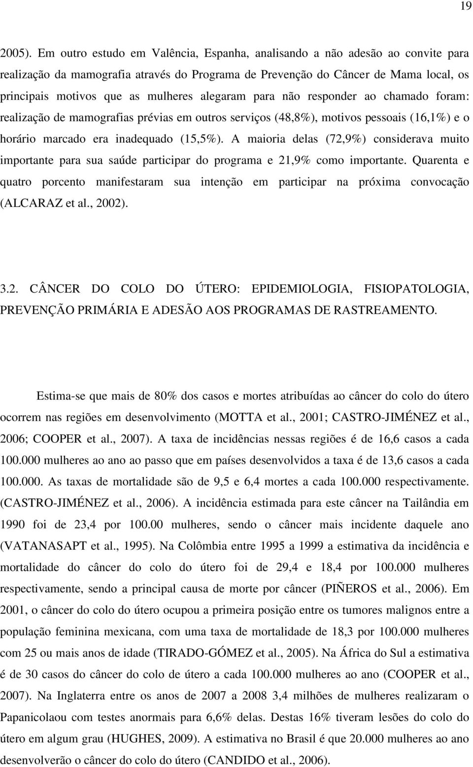 alegaram para não responder ao chamado foram: realização de mamografias prévias em outros serviços (48,8%), motivos pessoais (16,1%) e o horário marcado era inadequado (15,5%).