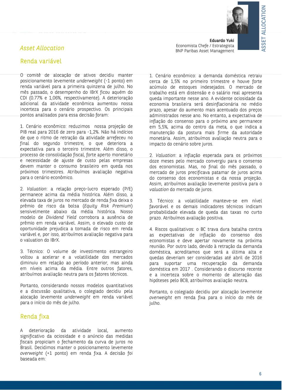 A deterioração adicional da atividade econômica aumentou nossa incerteza para o cenário prospectivo. Os principais pontos analisados para essa decisão foram: 1.