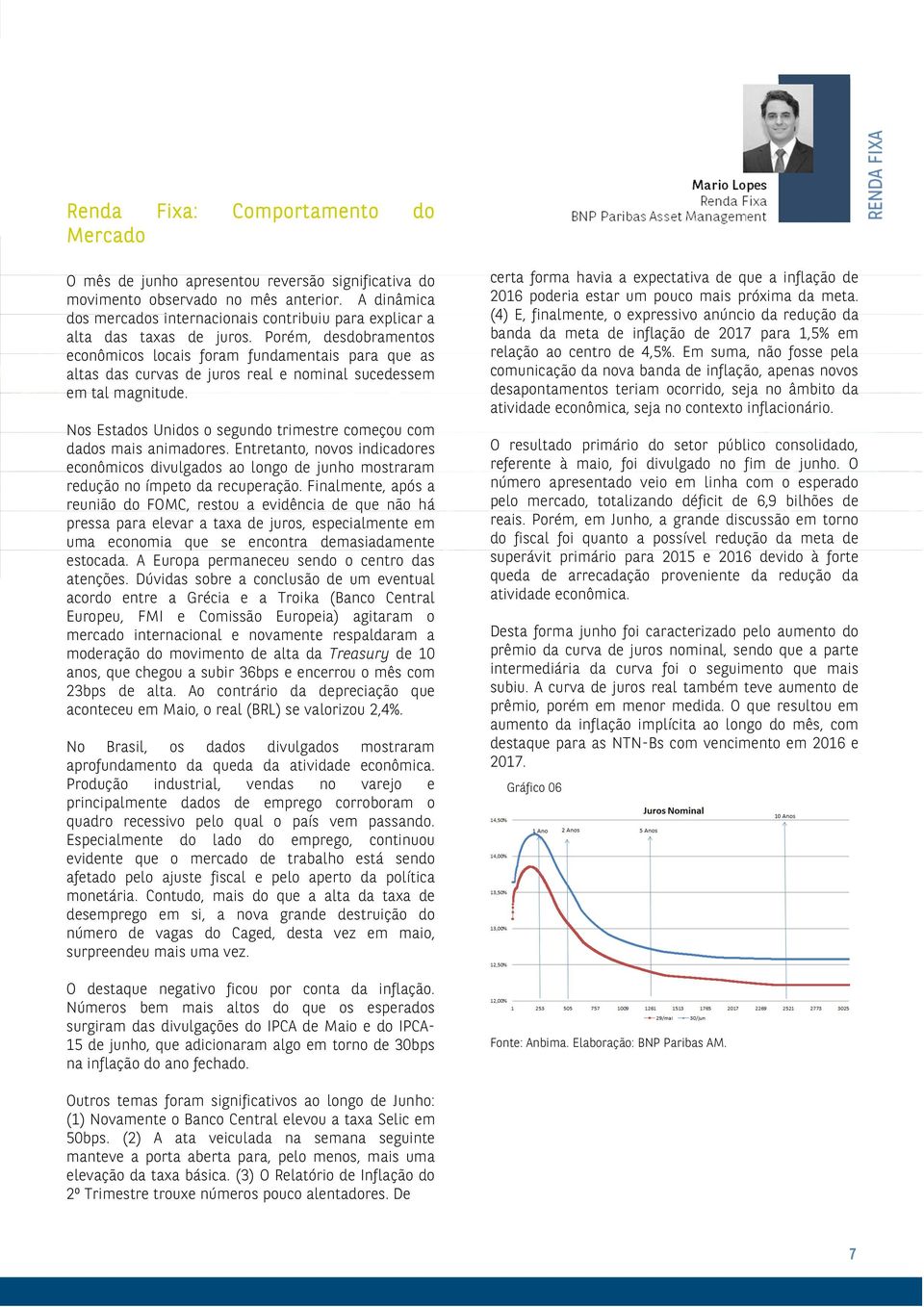 Porém, desdobramentos econômicos locais foram fundamentais para que as altas das curvas de juros real e nominal sucedessem em tal magnitude.