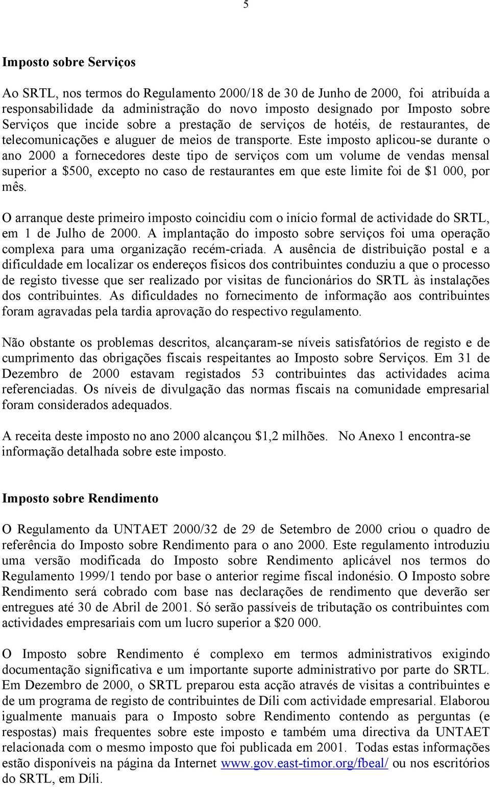 Este imposto aplicou-se durante o ano 2000 a fornecedores deste tipo de serviços com um volume de vendas mensal superior a $500, excepto no caso de restaurantes em que este limite foi de $1 000, por