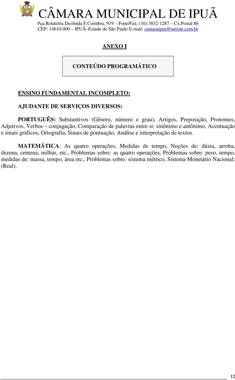 pontuação, Análise e interpretação de textos. MATEMÁTICA: As quatro operações, Medidas de tempo, Noções de: dúzia, arroba, dezena, centena, milhar, etc.