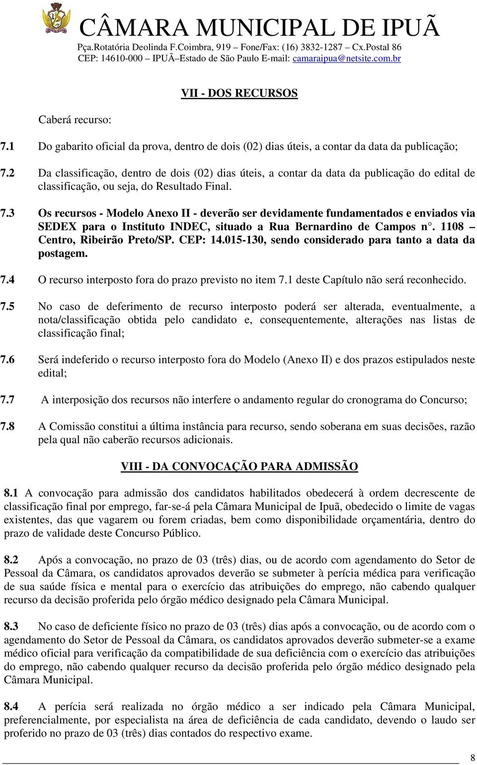 3 Os recursos - Modelo Anexo II - deverão ser devidamente fundamentados e enviados via SEDEX para o Instituto INDEC, situado a Rua Bernardino de Campos n. 1108 Centro, Ribeirão Preto/SP. CEP: 14.